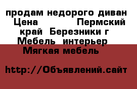 продам недорого диван › Цена ­ 1 500 - Пермский край, Березники г. Мебель, интерьер » Мягкая мебель   